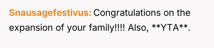 Snausagefestivus Congratulations on the expansion of your family!!!! Also, **YTA**.