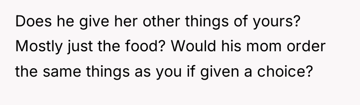 Does he give her other things of yours? Mostly just...