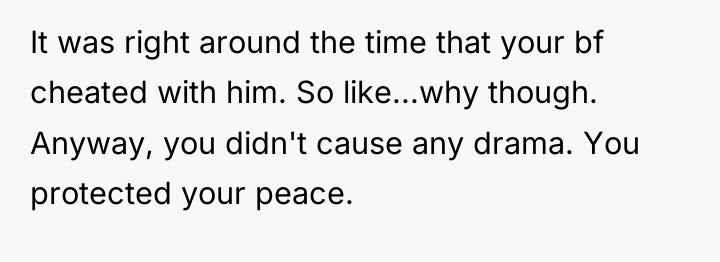 It was right around the time that your bf cheated...