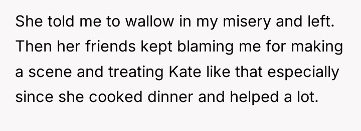 She told me to wallow in my misery and left....