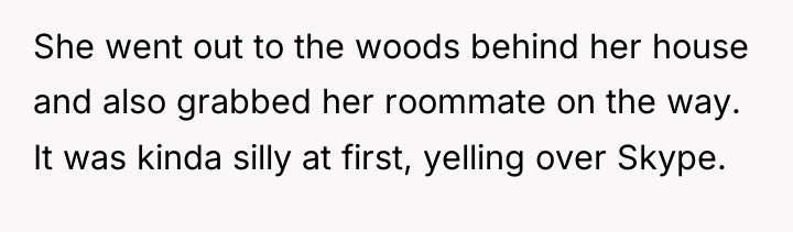 She went out to the woods behind her house and...
