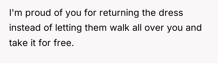 I'm proud of you for returning the dress instead of...