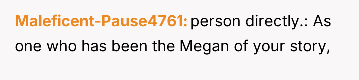 Maleficent-Pause4761 person directly.: As one who has been the Megan...
