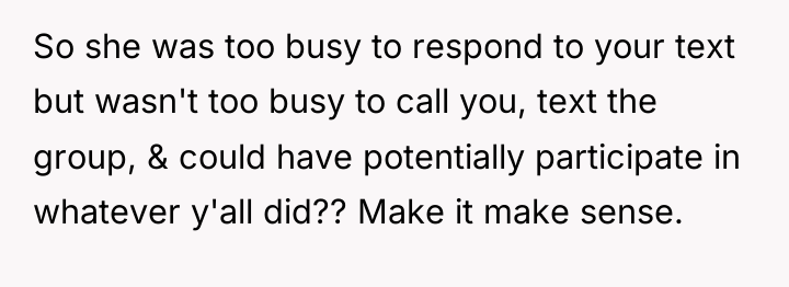 So she was too busy to respond to your text...