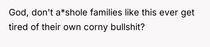 God, don't a*shole families like this ever get tired of...
