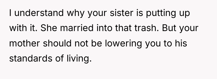 I understand why your sister is putting up with it....