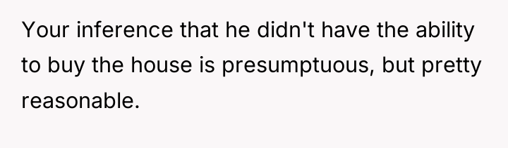 Your inference that he didn't have the ability to buy...