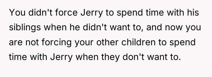 You didn't force Jerry to spend time with his siblings...