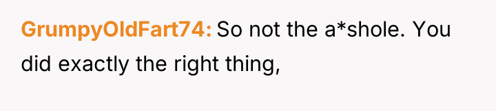 GrumpyOldFart74 So not the a*shole. You did exactly the right...