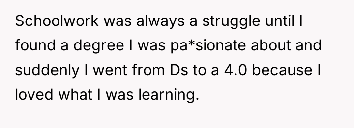 Schoolwork was always a struggle until I found a degree...