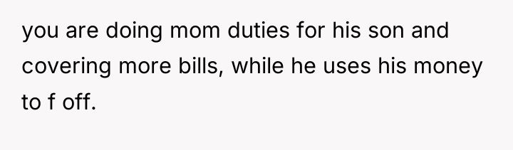 you are doing mom duties for his son and covering...