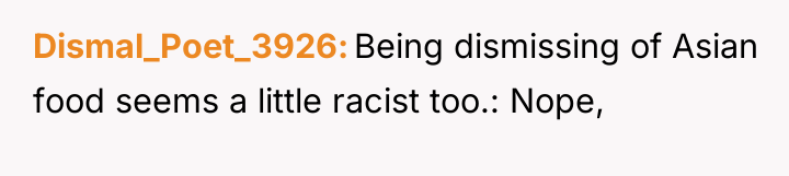 Dismal_Poet_3926 Being dismissing of Asian food seems a little racist...
