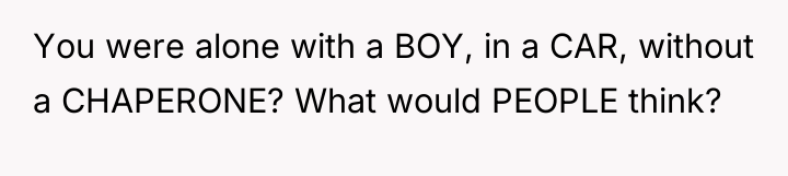 You were alone with a BOY, in a CAR, without...