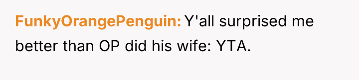 FunkyOrangePenguin Y'all surprised me better than OP did his wife:...