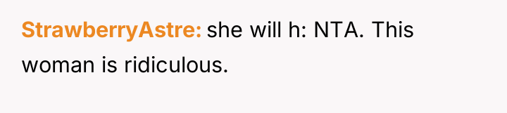 StrawberryAstre she will h: NTA. This woman is ridiculous.
