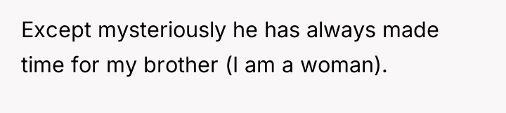 Except mysteriously he has always made time for my brother...