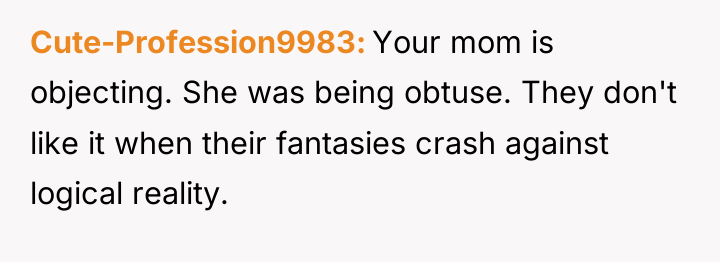 Cute-Profession9983 Your mom is objecting. She was being obtuse. They...