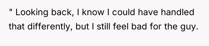 " Looking back, I know I could have handled that...