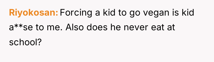 Riyokosan Forcing a kid to go vegan is kid a**se...