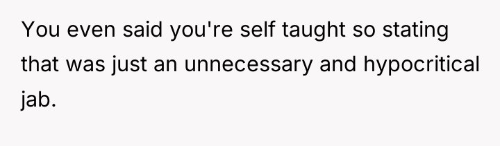 You even said you're self taught so stating that was...