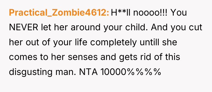 Practical_Zombie4612 H**ll noooo!!! You NEVER let her around your child....