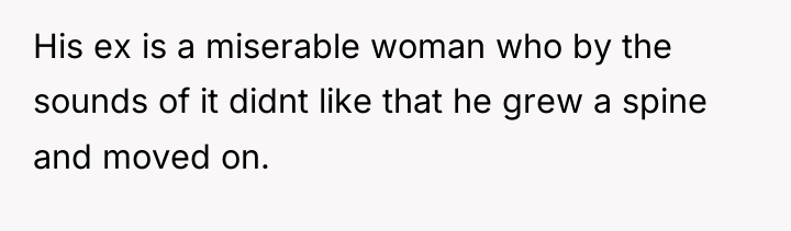 His ex is a miserable woman who by the sounds...
