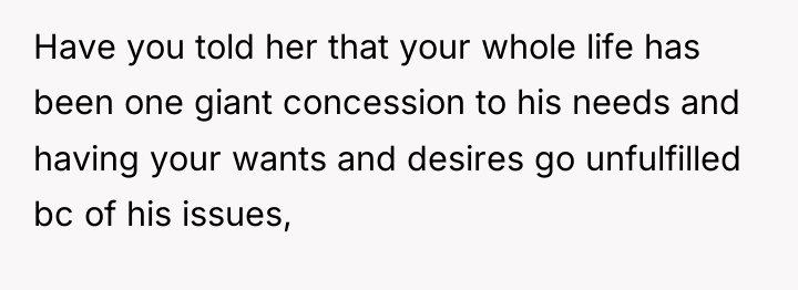 Have you told her that your whole life has been...