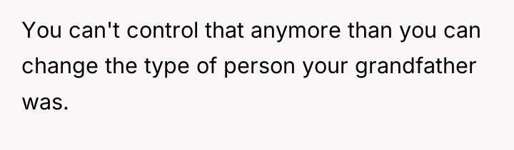 You can't control that anymore than you can change the...