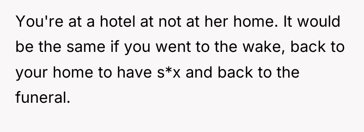 You're at a hotel at not at her home. It...