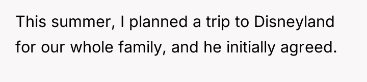 This summer, I planned a trip to Disneyland for our...