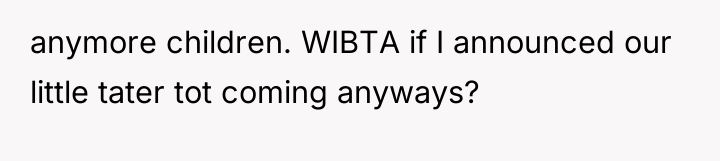 anymore children. WIBTA if I announced our little tater tot...