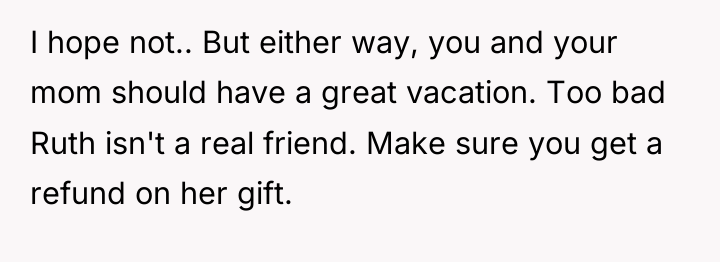 I hope not.. But either way, you and your mom...