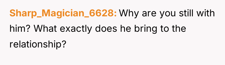 Sharp_Magician_6628 Why are you still with him? What exactly does...