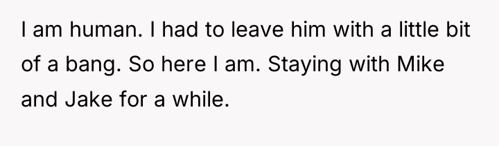 I am human. I had to leave him with a...