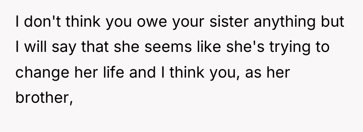 I don't think you owe your sister anything but I...