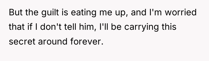 But the guilt is eating me up, and I'm worried...