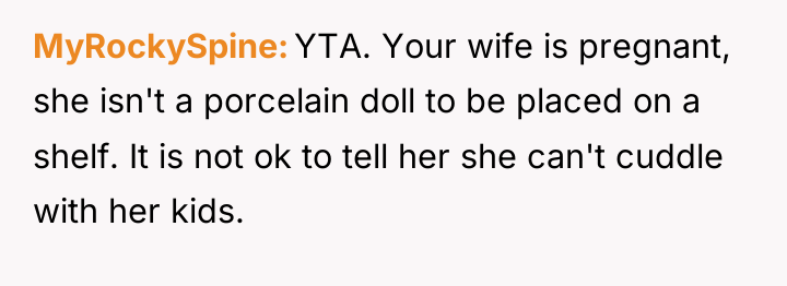MyRockySpine YTA. Your wife is pregnant, she isn't a porcelain...