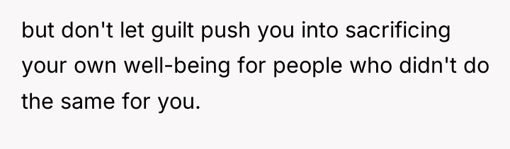 but don't let guilt push you into sacrificing your own...