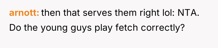 arnott then that serves them right lol: NTA. Do the...