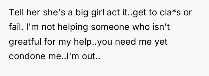 Tell her she's a big girl act it..get to cla*s...