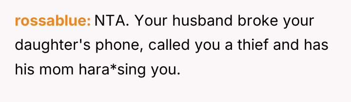 rossablue NTA. Your husband broke your daughter's phone, called you...