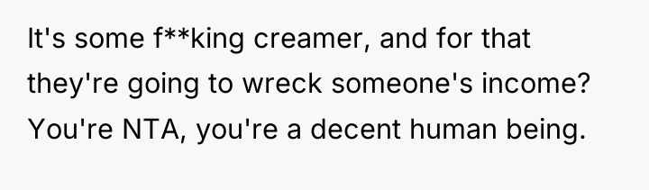 It's some f**king creamer, and for that they're going to...