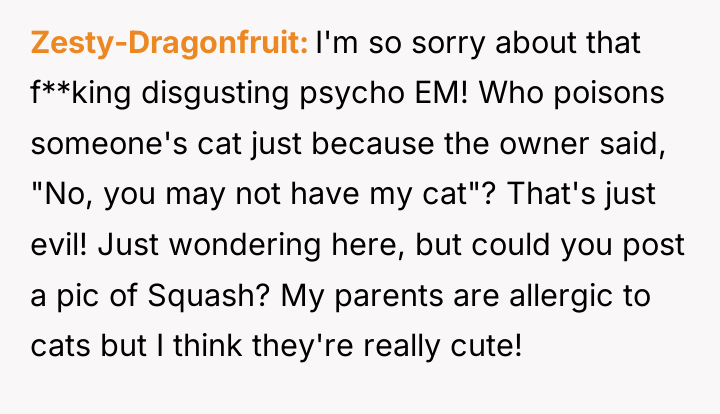 Zesty-Dragonfruit I'm so sorry about that f**king disgusting psycho EM!...