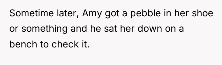 Sometime later, Amy got a pebble in her shoe or...