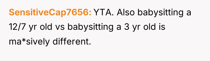 SensitiveCap7656 YTA. Also babysitting a 12/7 yr old vs babysitting...