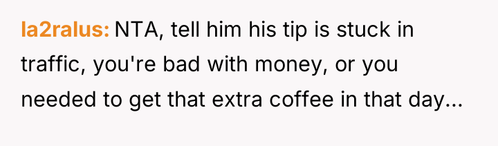 la2ralus NTA, tell him his tip is stuck in traffic,...