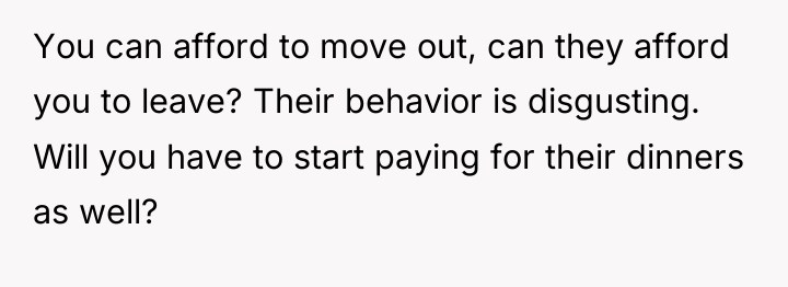 You can afford to move out, can they afford you...