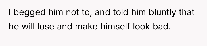 I begged him not to, and told him bluntly that...