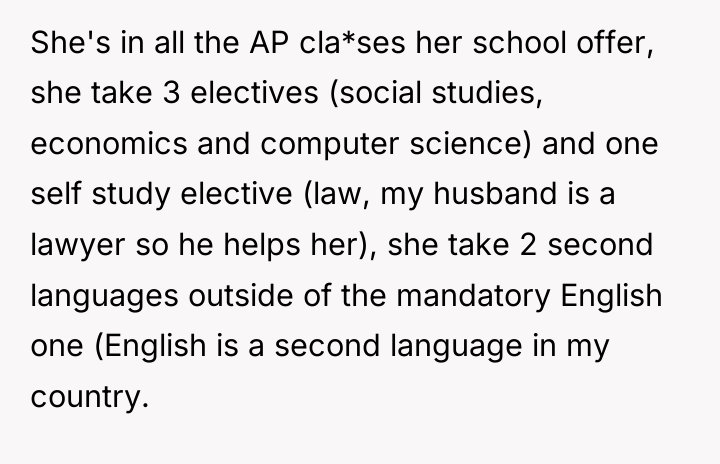 She's in all the AP cla*ses her school offer, she...
