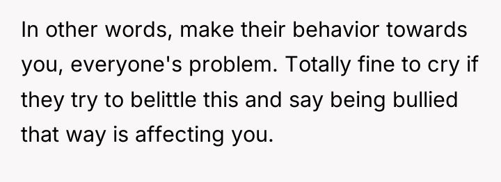 In other words, make their behavior towards you, everyone's problem....